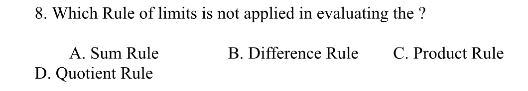 Which Rule of limits is not applied in evaluating the ?
A. Sum Rule B. Difference Rule C. Product Rule
D. Quotient Rule