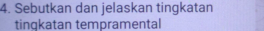 Sebutkan dan jelaskan tingkatan 
tingkatan tempramental