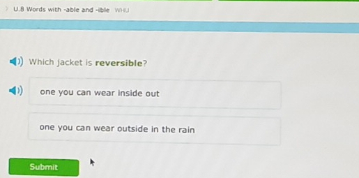 ) U.8 Words with -able and -ible WHU
Which jacket is reversible?
one you can wear inside out
one you can wear outside in the rain
Submit