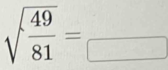 sqrt(frac 49)81=_□ 