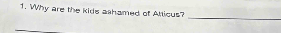 Why are the kids ashamed of Atticus? 
_