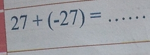 27+(-27)= _