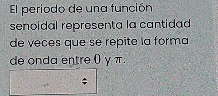 El periodo de una función 
senoidal representa la cantidad 
de veces que se repite la forma 
de onda entre 0 y π.