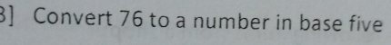 ] Convert 76 to a number in base five