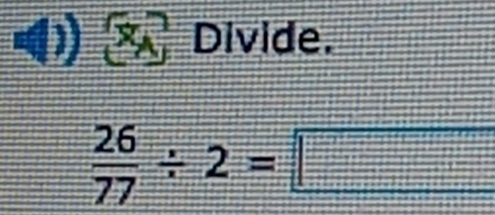 4 ( Divide.
 26/77 / 2=□