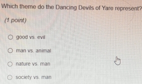 Which theme do the Dancing Devils of Yare represent?
(1 point)
good vs. evil
man vs. animal
nature vs. man
society vs. man