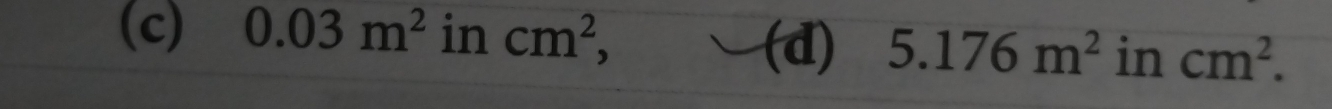 (c) 0.03m^2 in cm^2,
(d) 5.176m^2 in cm^2.