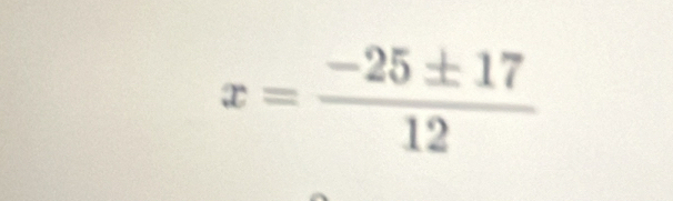 x= (-25± 17)/12 