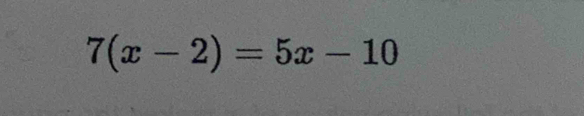 7(x-2)=5x-10