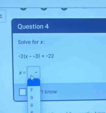 Solve for x :
-2(x--3)=-22
x=
7 't know
9
8
a