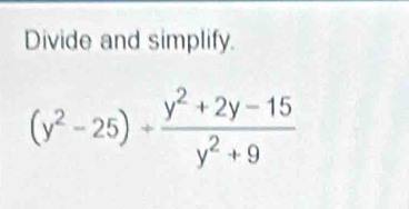 Divide and simplify.
(y^2-25)/  (y^2+2y-15)/y^2+9 