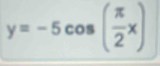 y=-5cos ( π /2 x)