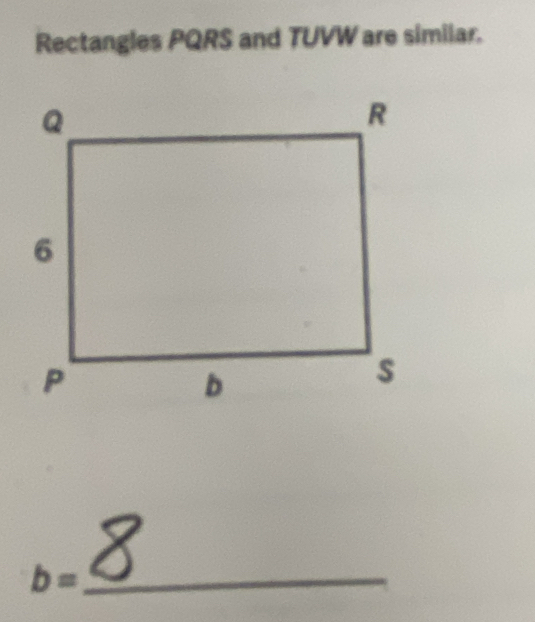 Rectangles PQRS and TUVW are similar. 
_ b=