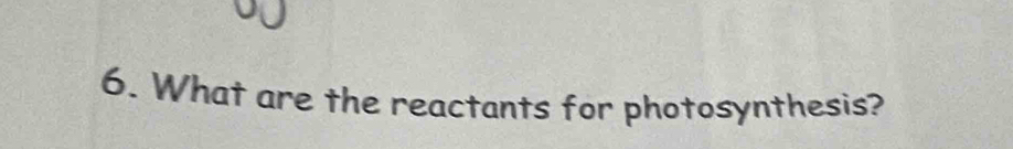 What are the reactants for photosynthesis?