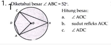 Diketahui besar ∠ ABC=52°. 
Hitung besar:
a. ∠ AOC
sudut refleks AOC
b.
C. ∠ ADC