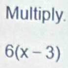 Multiply.
6(x-3)