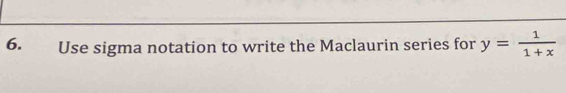 Use sigma notation to write the Maclaurin series for y= 1/1+x 