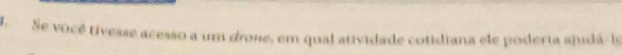 Se vocé tivesse acesso a um drone, em qual atividade cotidiana ele poderia ajudá-la