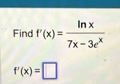 Find f'(x)= ln x/7x-3e^x 
f'(x)=□