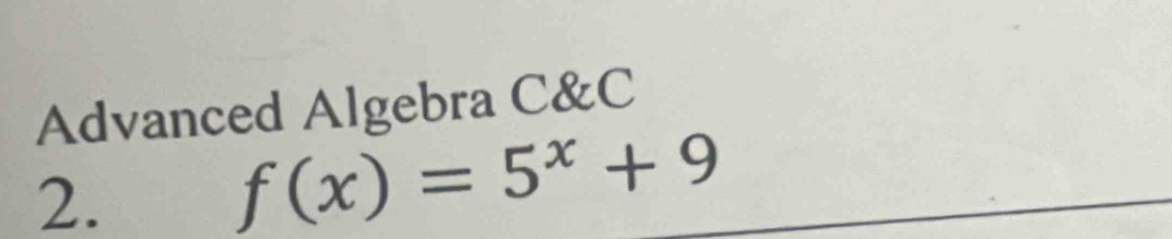 Advanced Algebra C&C 
2.
f(x)=5^x+9