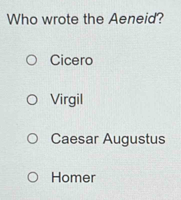 Who wrote the Aeneid?
Cicero
Virgil
Caesar Augustus
Homer