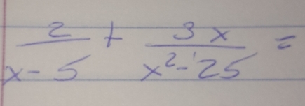  2/x-5 + 3x/x^2-25 =