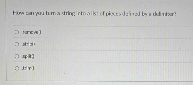 How can you turn a string into a list of pieces defned by a delimiter?.remove().strip().split().trim()