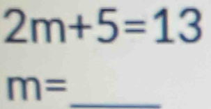 2m+5=13
m= _