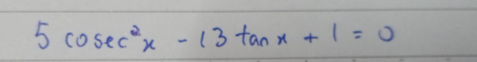 5cos ec^2x-13tan x+1=0