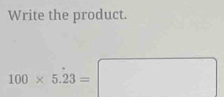 Write the product.
100* 5.23=□