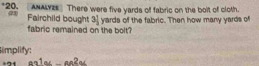 ANALYZe There were five yards of fabric on the bolt of cloth. 
(23) Fairchild bought -3 yards of the fabric. Then how many yards of 
fabric remained on the bolt? 
Simplify:
83frac 1% -66frac 2%