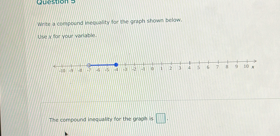 Write a compound inequality for the graph shown below. 
Useχ for your variable. 
The compound inequality for the graph is □.