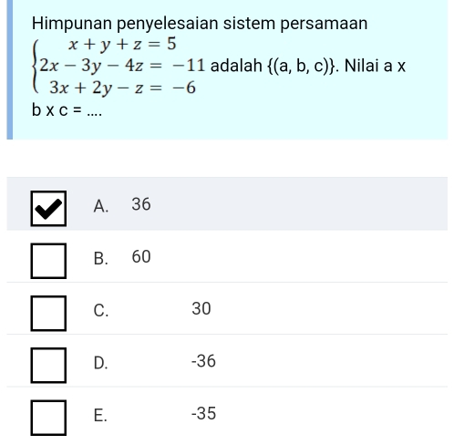 Himpunan penyelesaian sistem persamaan
beginarrayl x+y+z=5 2x-3y-4z=-11 3x+2y-z=-6endarray. adalah  (a,b,c). Nilai a x
_ b* c=...