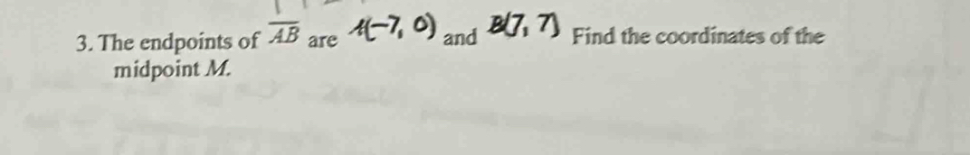 The endpoints of overline AB are and Find the coordinates of the 
midpoint M.