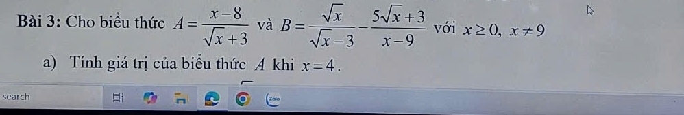 Cho biểu thức A= (x-8)/sqrt(x)+3  và B= sqrt(x)/sqrt(x)-3 - (5sqrt(x)+3)/x-9  với x≥ 0, x!= 9
a) Tính giá trị của biểu thức A khi x=4. 
search