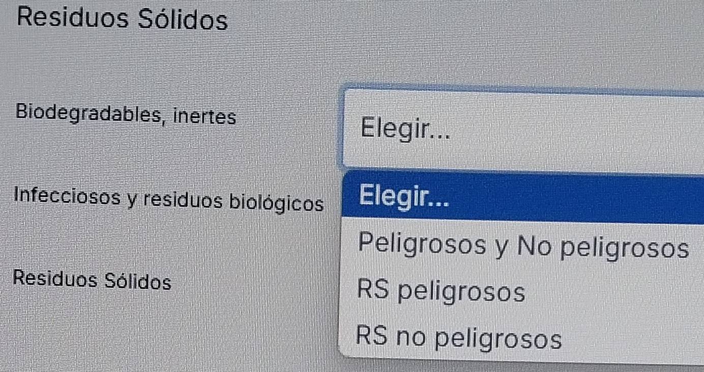 Residuos Sólidos
Biodegradables, inertes
Elegir...
Infecciosos y residuos biológicos Elegir...
Peligrosos y No peligrosos
Residuos Sólidos RS peligrosos
RS no peligrosos