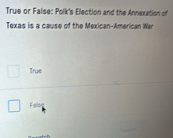 True or False: Polk's Election and the Annexation of
Texas is a cause of the Mexican-American War
True
False