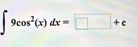 ∈t 9cos^2(x)dx=□ +c