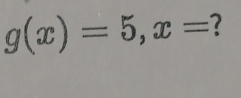 g(x)=5, x= ?