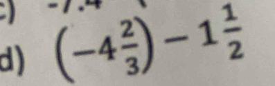 (-4 2/3 )-1 1/2 
d)