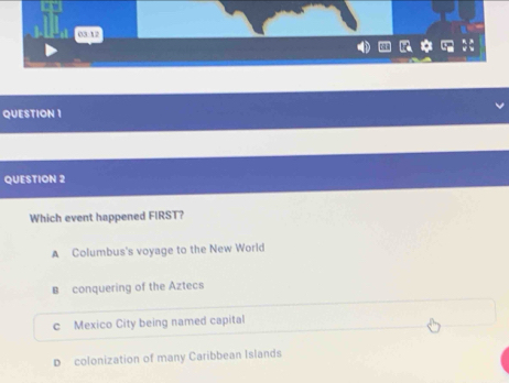 Which event happened FIRST?
A Columbus's voyage to the New World
B conquering of the Aztecs
c Mexico City being named capital
D colonization of many Caribbean Islands