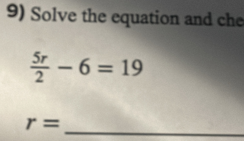 Solve the equation and che
 5r/2 -6=19
_
r=