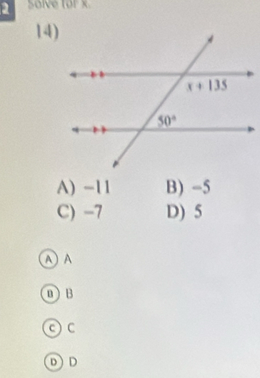 Solve for x
14)
A) -11 B) -5
C) -7 D) 5
A) A
n  B
c C
DD