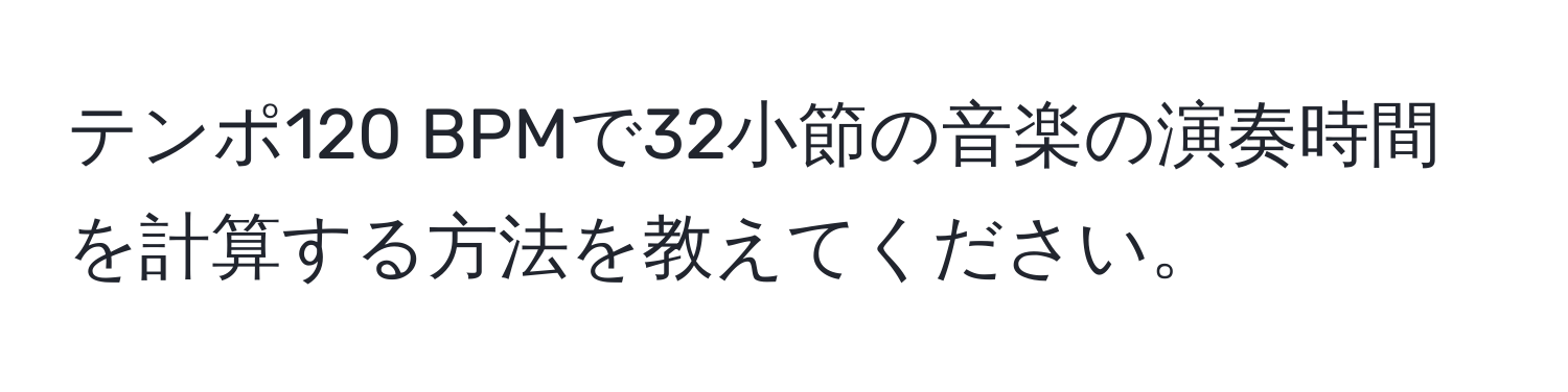 テンポ120 BPMで32小節の音楽の演奏時間を計算する方法を教えてください。