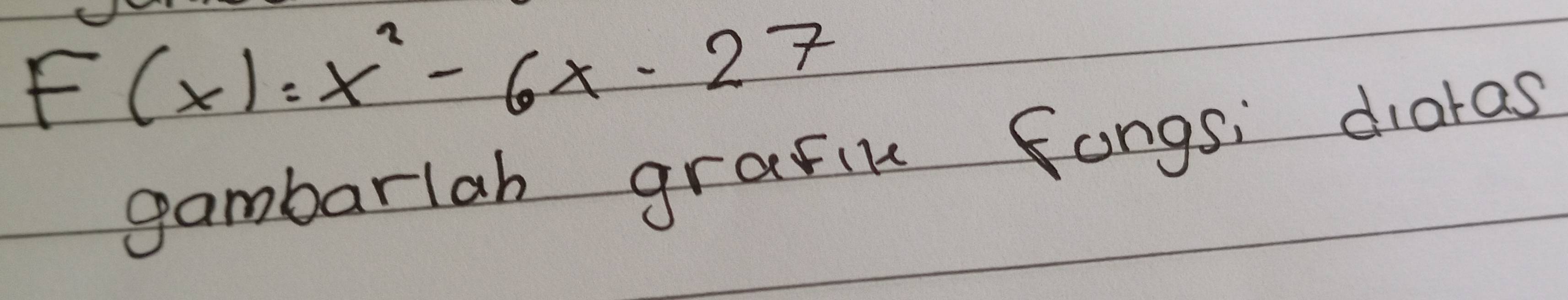 F(x):x^2-6x-27
gambarlah grafik fongsi diaras