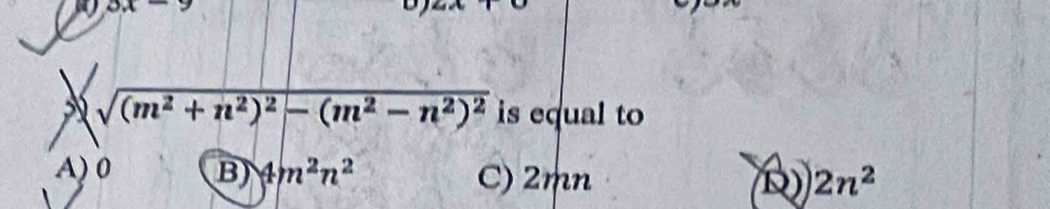 9,1
sqrt((m^2+n^2)^2)-(m^2-n^2)^2 is equal to
A) 0 B 4m^2n^2 2n^2
C) 2mn D)