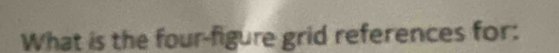 What is the four-figure grid references for: