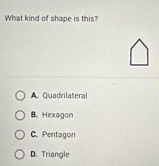 What kind of shape is this?
A. Quadrilateral
B. Hexagon
C. Pentagon
D. Triangle