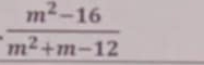  (m^2-16)/m^2+m-12 