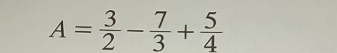 A= 3/2 - 7/3 + 5/4 